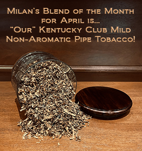 Milan's Pipe Tobacco Blend of the Month for April is 'Our' Kentucky Club Mild ~ On Sale All Month!