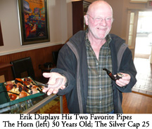 Erik Displays His Two Favorite Pipes - The Horn is 30 Years Old, and the Silver Cap is 25 Years Old