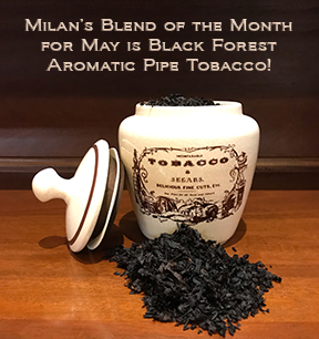 Milan's Pipe Tobacco Blend of the Month for May is Black Forest ~ On Sale All Month!