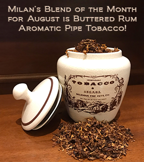 Milan's Pipe Tobacco Blend of the Month for August is Buttered Rum ~ On Sale All Month!