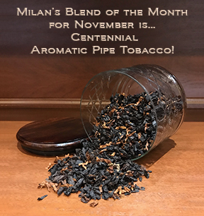 Milan's Pipe Tobacco Blend of the Month for November is Centennial ~ On Sale All Month!