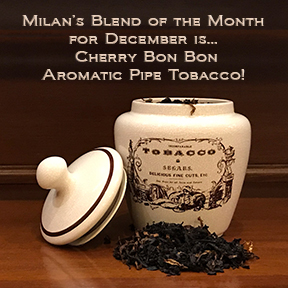 Milan's Pipe Tobacco Blend of the Month for December is Cherry Bon Bon ~ On Sale All Month!