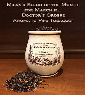 Milan's Pipe Tobacco Blend of the Month for March is Doctor's Orders ~ On Sale All Month!