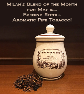 Milan's Pipe Tobacco Blend of the Month for May is Evening Stroll ~ On Sale All Month!