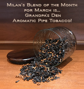 Milan's Pipe Tobacco Blend of the Month for March is Grandpa's Den ~ On Sale All Month!