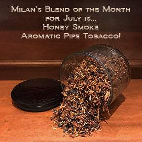 Milan's Pipe Tobacco Blend of the Month for July is Honey Smoke ~ On Sale All Month!