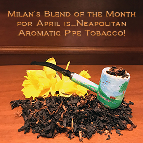 Milan's Pipe Tobacco Blend of the Month for April is Neapolitan ~ On Sale All Month!
