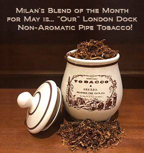 Milan's Pipe Tobacco Blend of the Month for May is Our London Dock ~ On Sale All Month!