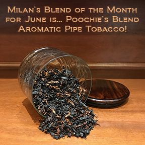 Milan's Pipe Tobacco Blend of the Month for June is Poochie's Blend ~ On Sale All Month!