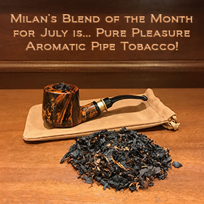 Milan's Pipe Tobacco Blend of the Month for July is Pure Pleasure ~ On Sale All Month!